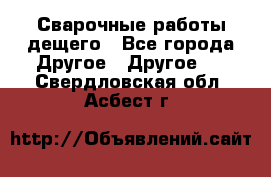 Сварочные работы дещего - Все города Другое » Другое   . Свердловская обл.,Асбест г.